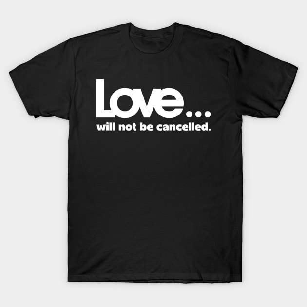 Love will not be cancelled T-Shirt by ShinyTeegift